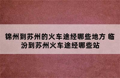 锦州到苏州的火车途经哪些地方 临汾到苏州火车途经哪些站